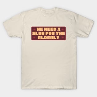 We Need A Slur For The Elderly - Funny Meme T-Shirt